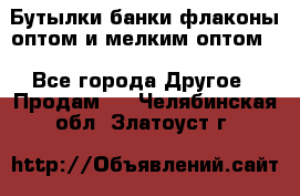 Бутылки,банки,флаконы,оптом и мелким оптом. - Все города Другое » Продам   . Челябинская обл.,Златоуст г.